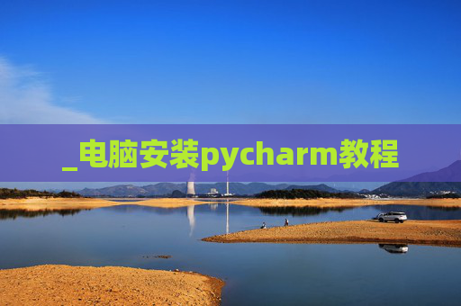 _电脑安装pycharm教程